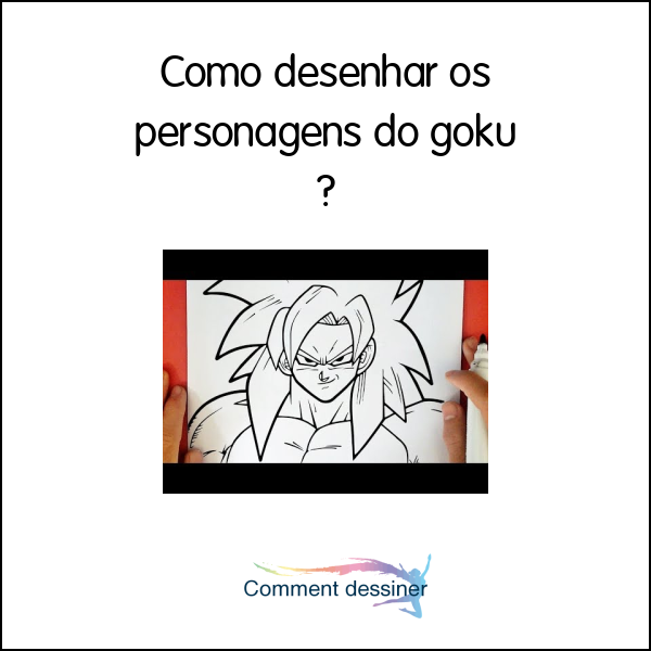 Como desenhar os personagens do goku